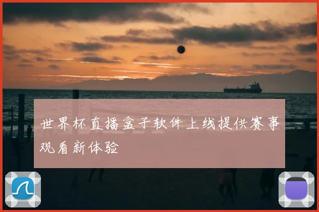 世界杯直播盒子软件上线提供赛事观看新体验